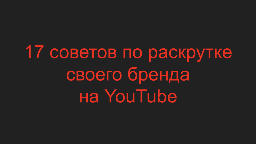 17 советов по раскрутке своего бренда на YouTube