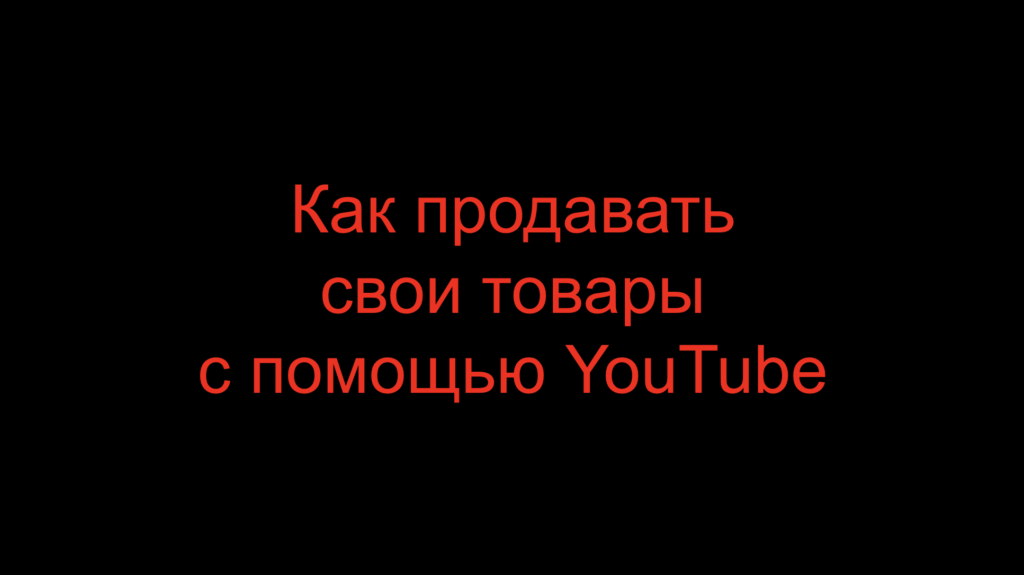 Как продавать свои товары с помощью YouTube