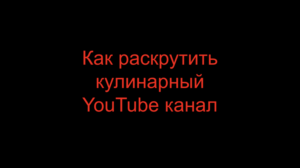 Как раскрутить кулинарный YouTube канал
