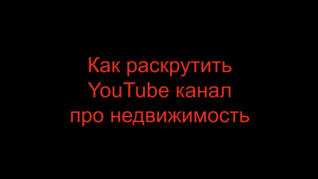 Как раскрутить YouTube канал про недвижимость