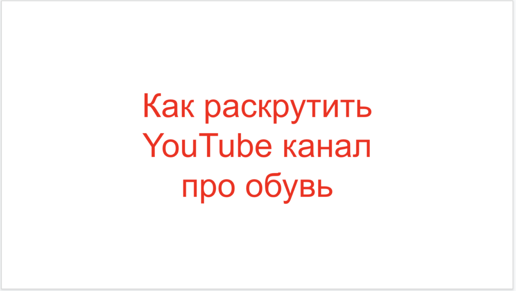 Как раскрутить YouTube канал про обувь