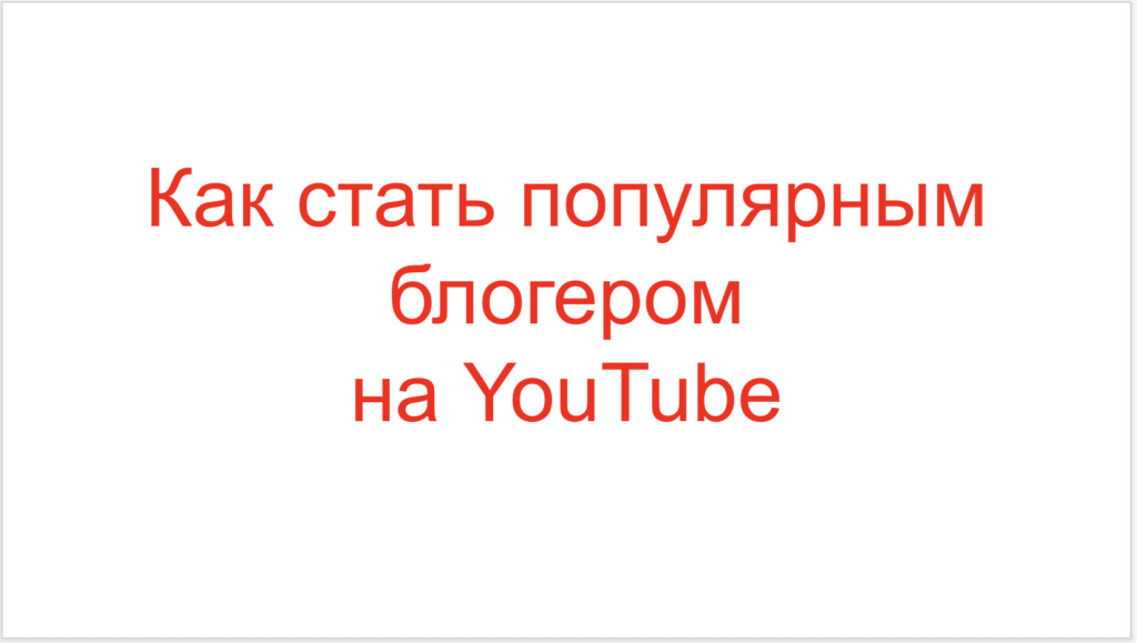 Как стать популярным блогером на YouTube