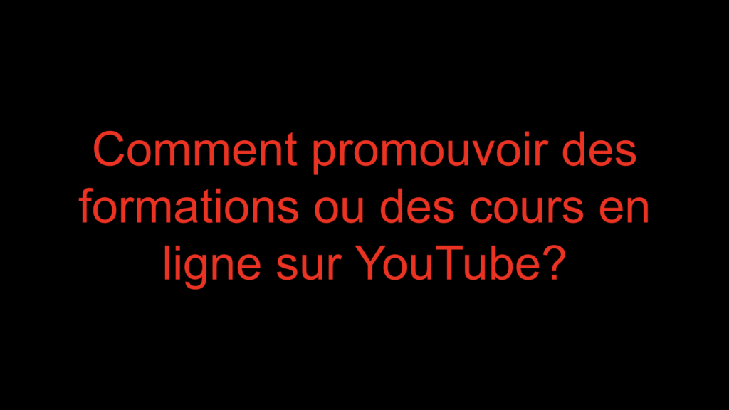 Comment promouvoir des formations ou des cours en ligne sur YouTube?