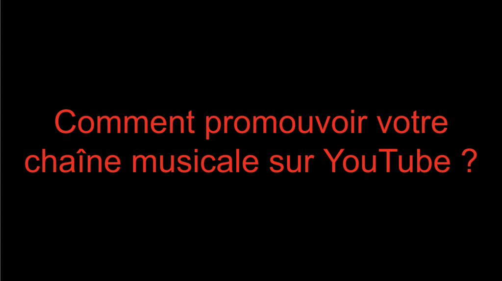 Comment promouvoir votre chaîne musicale sur YouTube ?