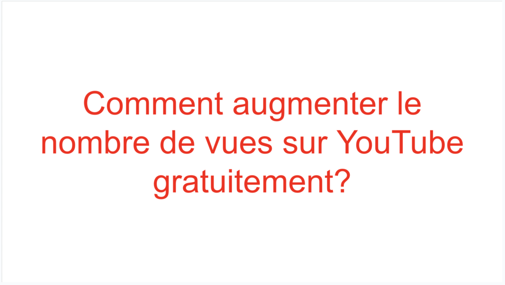 Comment augmenter le nombre de vues sur YouTube gratuitement?