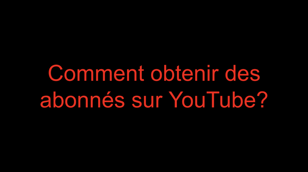 Comment obtenir des abonnés sur YouTube?