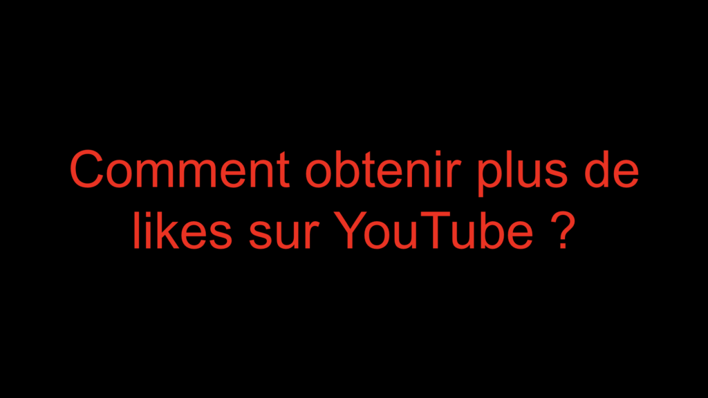 Comment obtenir plus de likes sur YouTube ?