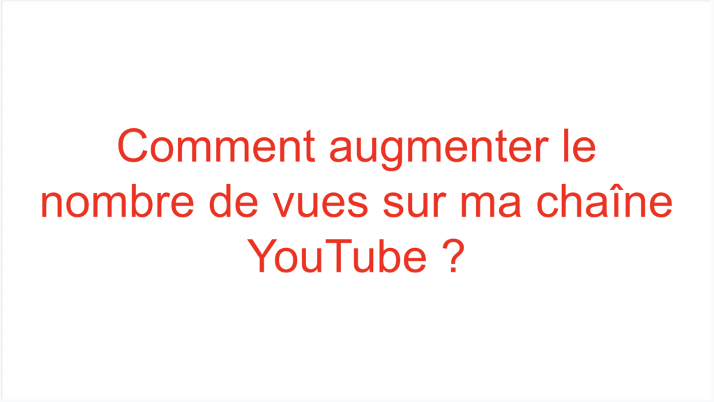 Comment augmenter le nombre de vues sur ma chaîne YouTube ?